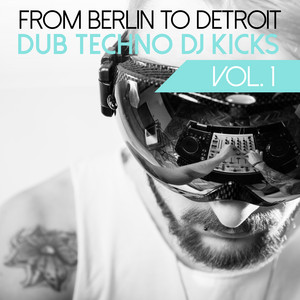 Various Artists — From Berlin to Detroit - Dub Techno DJ Kicks, Vol. 1