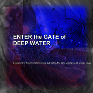 Various Artists — Enter the Gate of Deep Water - A Panorama of Deep Minimal Club Music, Dub Techno, Fine Berlin Underground and Chicago House